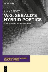 Wolff, Lynn L.: W.G. Sebald's Hybrid Poetics