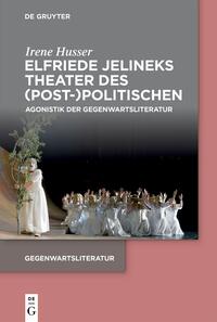 Husser, Irene: Elfriede Jelineks Theater des (Post-)Politischen