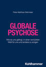 Cover: Peter Matthias Wehmeier Globale Psychose: wie es uns gelingt, in einer verrückten Welt für uns und andere zu sorgen
