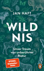 Cover: Jan Haft Wildnis - unser Traum von unberührter Natur