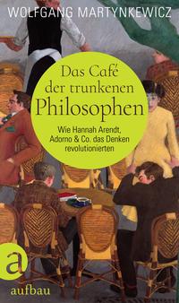 Martynkewicz, Wolfgang: Das Café der trunkenen Philosophen