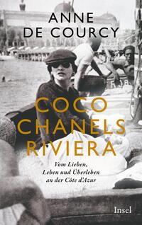Cover: Anne de Courcy Coco Chanels Riviera - vom Lieben, Leben und Überleben an der Cote d'Azur