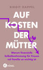 Cover: Birgit Happel Auf Kosten der Mütter - warum finanzielle Selbstbestimmung für Frauen mit Familie so wichtig ist
