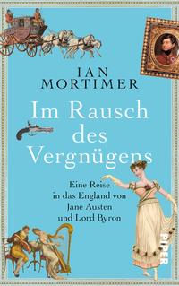Cover: Ian Mortimer Im Rausch des Vergnügens - eine Reise in das England von Jane Austen und Lord Byron