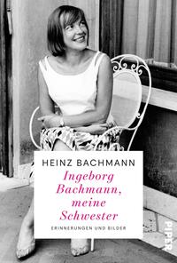 Bachmann, Heinz: Ingeborg Bachmann, meine Schwester