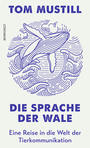 Cover: Tom Mustill Die Sprache der Wale - eine Reise in die Welt der Tierkommunikation