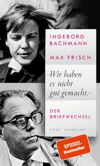 Bachmann, Ingeborg; Frisch, Max: »Wir haben es nicht gut gemacht.«