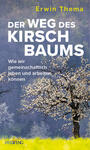Cover: Erwin Thoma Der Weg des Kirschbaums - wie wir gemeinschaftlich leben und arbeiten können
