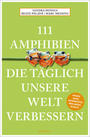 Cover: Sandra Honigs, Marc Meßing, Beate Pelzer 111 Amphibien, die täglich unsere Welt verbessern