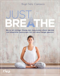 Cover: Birgit Feliz Carrasco Just breathe - wie du mit richtiger Atmung dein Immunsystem stärkst, mentale und körperliche Spannungen löst und neue Energie gewinnst