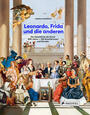 Cover: Camille Jouneaux Leonardo, Frida und die anderen. Die Geschichte der Kunst : 800 Jahre - 100 Künstlerinnen und Künstler