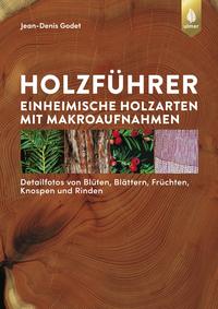 Cover: Jean-Denis Godet Holzführer - einheimische Holzarten mit Makroaufnahmen