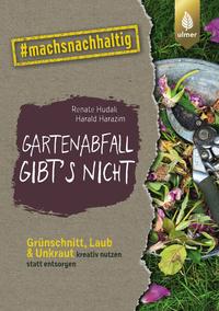 Cover: Renate Hudak und Harald Harazim Gartenabfall gibt’s nicht - Grünschnitt, Laub & Unkraut kreativ nutzen statt entsorgen