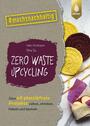Cover: Inés Hermann und Shia Su Zero Waste Upcycling - über 40 plastikfreie Projekte nähen, stricken, häkeln und basteln