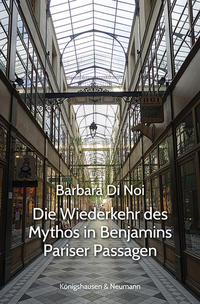 Di Noi, Barbara: Die Wiederkehr des Mythos in Benjamins Pariser Passagen