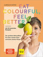 Cover: Carolin Kotke Eat colourful, feel better - Der perfekte Nährstoffmix für einen wachen Geist und einen starken Körper