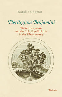 Chamat, Natalie: Florilegium Benjamini. Walter Benjamin und das Schriftgedaechtnis in der Uebersetzung. 2022 256 S. (Wallstein)