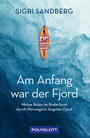 Cover: Sigri Sandberg Am Anfang war der Fjord - meine Reise im Ruderboot durch Norwegens längsten Fjord