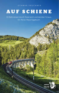 Cover: Othmar Pruckner Auf Schiene - 33 Bahnreisen durch Österreich und darüber hinaus : ein Reisebuch