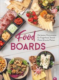 Cover: Alex Neumayer Food Boards - die besten Partyrezepte für Fingerfood, Shared Plates und bunte Platten