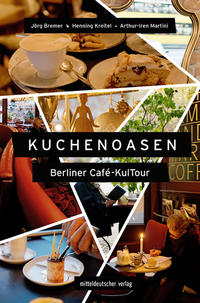Bremer, Jörg; Arthur-Iren, Martini: Kuchenoasen - Berliner Café-KulTour