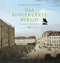 Bienert, Michael: Das aufgeklärte Berlin