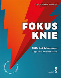 Cover: Dr. Patrick Weninger Fokus Knie - Hilfe bei Schmerzen, Tipps eines Kniespezialisten : so würde er sich selbst behandeln